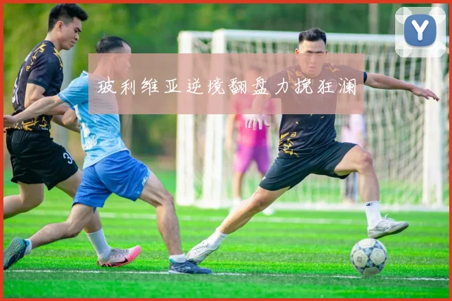 玻利维亚逆境翻盘力挽狂澜