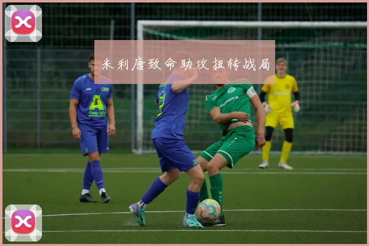 米利唐致命助攻扭转战局