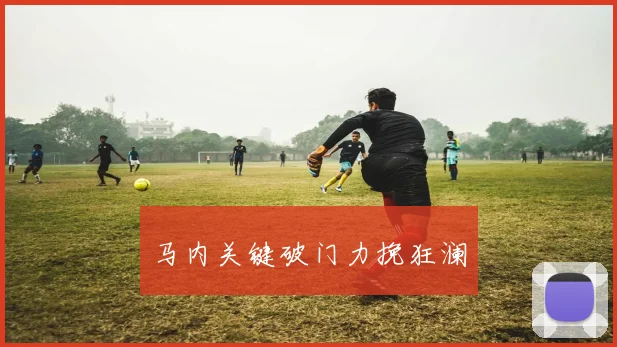马内关键破门力挽狂澜