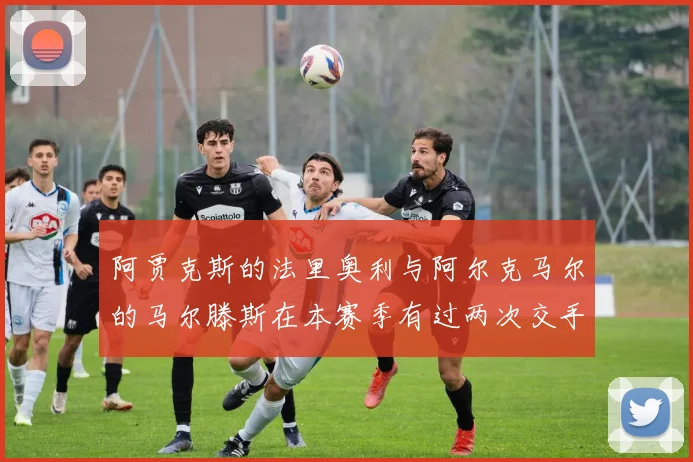 阿贾克斯的法里奥利与阿尔克马尔的马尔滕斯在本赛季有过两次交手