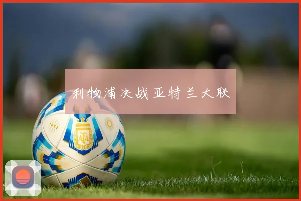 利物浦决战亚特兰大联