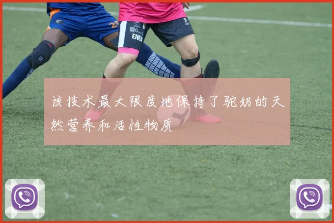 该技术最大限度地保持了驼奶的天然营养和活性物质