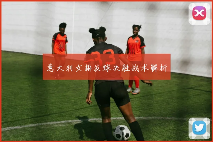 意大利女排发球决胜战术解析
