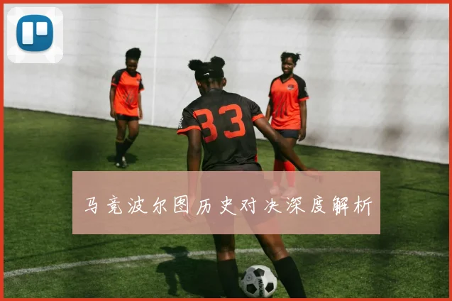 马竞波尔图历史对决深度解析