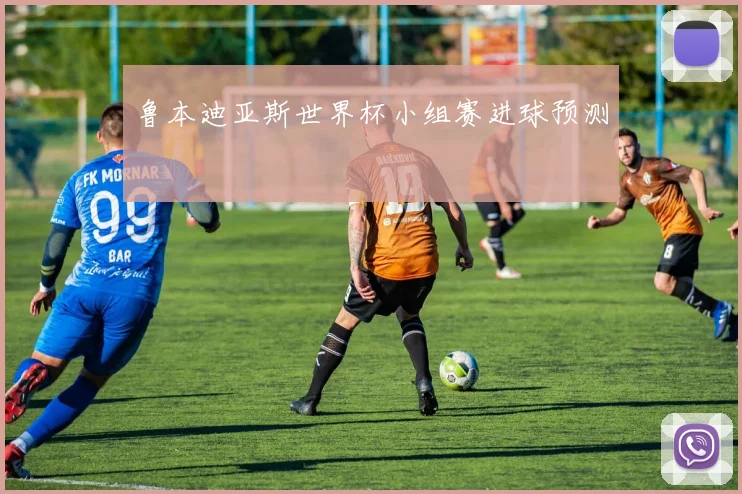 鲁本迪亚斯世界杯小组赛进球预测