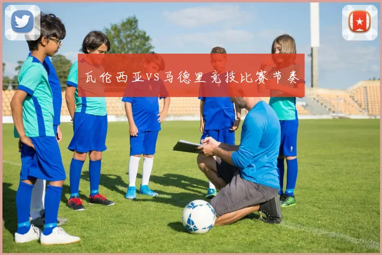 瓦伦西亚vs马德里竞技比赛节奏
