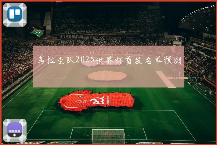 乌拉圭队2026世界杯首发名单预测